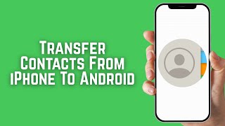 How To Transfer Contacts From iPhone To Android - Step By Step