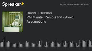 PM Minute: Remote PM - Avoid Assumptions