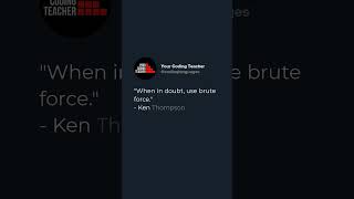 "When in doubt, use brute force." - Ken Thompson