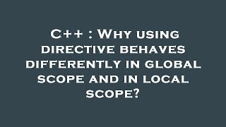 C++ : Why using directive behaves differently in global scope and in local scope?