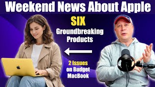 6 New Groundbreaking Apple Products In 2026, 2 Budget MacBook Issues? - Weekend News About Apple