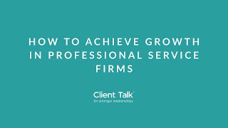 ClientTalk: How to achieve growth in professional service firms