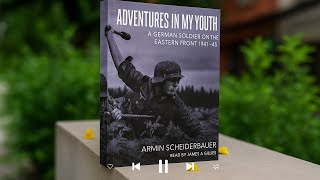 Adventures in My Youth  A German Soldier on the Eastern Front 1941-45   Armin Sc | AudioBooK