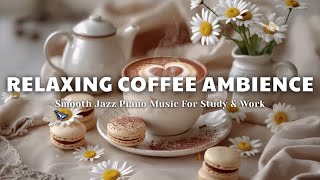 Relaxing Coffee Ambience ☕ | Smooth Jazz Piano Music For Study & Work