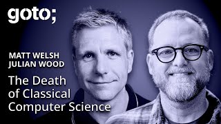 The Death of Classical Computer Science • Matt Welsh & Julian Wood • GOTO 2025