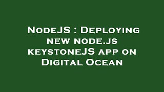 NodeJS : Deploying new node.js keystoneJS app on Digital Ocean