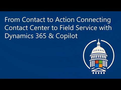 From Contact to Action Connecting Contact Center to Field Service with Dynamics 365 & Copilot