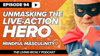 E94: Mindful Masculinity - Unmasking the Live Action Hero