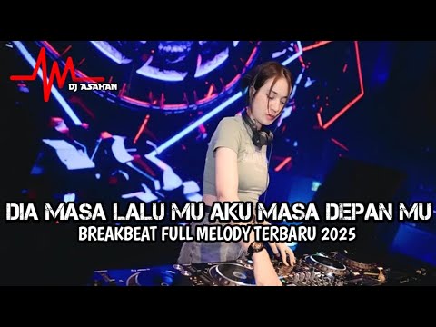 DJ Dia Masa Lalu Mu Aku Masa Depan Mu Breakbeat Full Melody Terbaru 2025 ( DJ ASAHAN)
