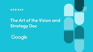 Webinar: The Art of the Vision and Strategy Doc by Google Sr PM, Erin Streeter