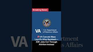 VA Cancels Mass Layoffs After Backlash—30K Jobs Cut Through Attrition Instead