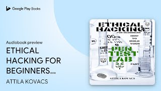 ETHICAL HACKING FOR BEGINNERS: HOW TO BUILD… by ATTILA KOVACS · Audiobook preview