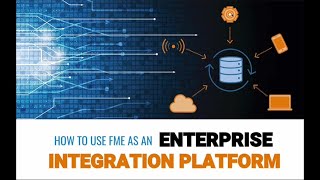 How to Use FME as an Enterprise Integration Platform
