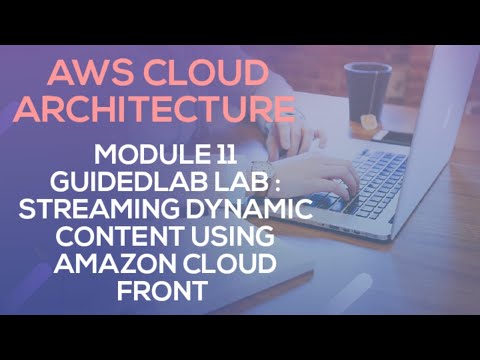 AWS CLOUD ARCHITECTURE || Module 11 Guided Lab - Streaming Dynamic Content using Amazon CloudFront