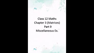 Class 12 Maths/ Chapter 3 (Matrices)/ Part 9/ Miscellaneous ex