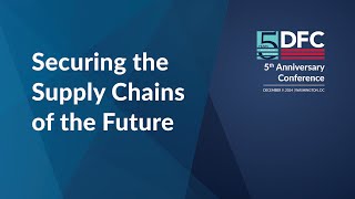 DFC 5th Anniversary Conference - Securing the Supply Chains of the Future