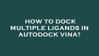 How to dock multiple ligands in autodock vina?