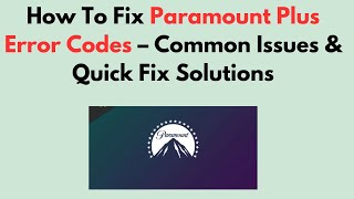 How To Fix Paramount Plus Error Codes – Common Issues & Quick Fix Solutions