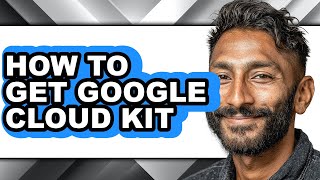 How to Get Google Cloud Kit (only Way)