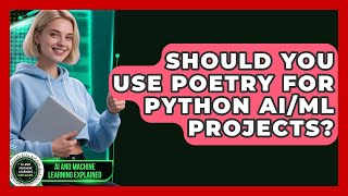 Should You Use Poetry For Python AI/ML Projects? - AI and Machine Learning Explained