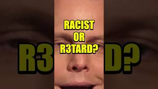 Is He Racist or Retarded?