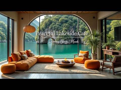 Peaceful Lakeside Cafe with Tranquil Jazz - Refreshing Morning Jazz & Smooth Jazz Music for Relax