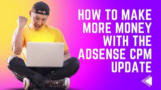 How To Make More Money With The Adsense CPM Update Through Adsense Arbitrage Blogging