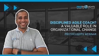 Disciplined agile coach? A valuable role in organizational change | ProThoughts Webinar