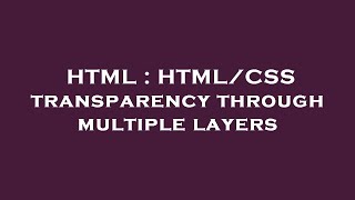 HTML : HTML/CSS transparency through multiple layers