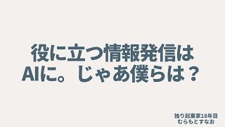 役に立つ情報発信はAIに。じゃあ僕らは？