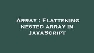 Array : Flattening nested array in JavaScript