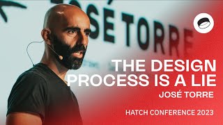 José Torre: The Design Process is a Lie – Hatch Conference 2023