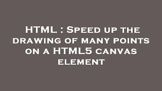 HTML : Speed up the drawing of many points on a HTML5 canvas element