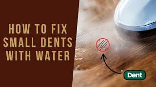 How to Fix Small Dents with Water | Easy DIY Wood Repair