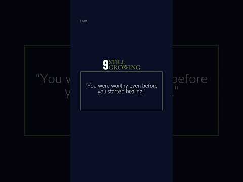 Day 9 | Still Growing. Healing doesn’t make you more lovable. Growth doesn’t make you more valuable.