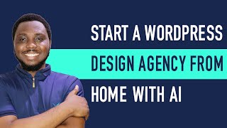 Start a WordPress Design Agency From Home With AI (No Coding Skills Needed)