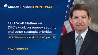 CEO Scott Nathan on DFC’s work on energy security and other strategic priorities
