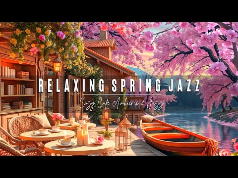 Spring Jazz Cafe Ambience With A Relaxing Riverside Porch | 4k Cozy Coffee Shop Piano Jazz For Relax