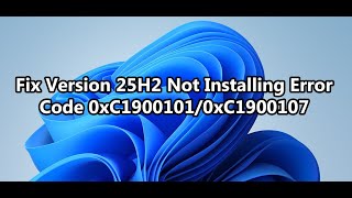 Fix Version 25H2 Not Installing Error Code 0xC1900101/0xC1900107 In Windows 11