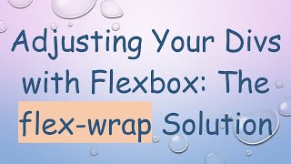 Adjusting Your Divs with Flexbox: The flex-wrap Solution