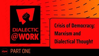 Dialectic At Work: Crisis of Democracy: Marxism and Dialectical Thought Part 1