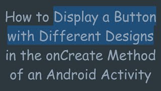 How to Display a Button with Different Designs in the onCreate Method of an Android Activity