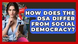 How Does The DSA Differ From Social Democracy? - Socialism Explained