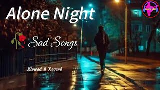 Alone Night Sad Songs | Slowed & Reverb | Night Sad Song | Night Mood off Songs