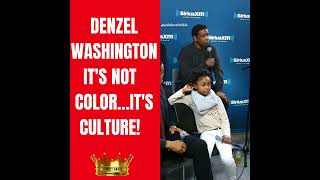 DENZEL WASHINGTON IT'S NOT COLOR   IT'S CULTURE!