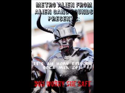 It's Ah Horn Episode Soca Mix 2016 DOH WORRY SHE SAFE