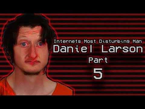 Internets Most Disturbing Man: Daniel Larson Part 5