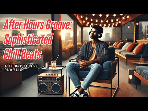 After Hours Groove: Sophisticated Chill Beats 🔥🔥🔥