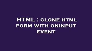 HTML : clone html form with oninput event