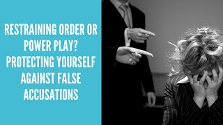 Restraining Order or Power Play? Protecting Yourself Against False Accusations